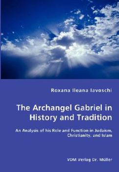 The Archangel Gabriel in History and Tradition - An Analysis of His Role and Function in Judaism, Christianity, and Islam