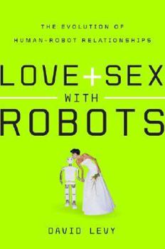 Hardcover Love and Sex with Robots: The Evolution of Human-Robot Relationships Book