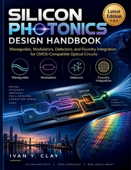 Silicon Photonics Design Handbook: Waveguides, Modulators, Detectors, and Foundry Integration for CMOS-Compatible Optical Circuits