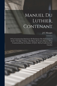 Paperback Manuel Du Luthier, Contenant: 10 La Construction Intérieure Et Extérieure Des Instrumens À Archet Tels Que Violons, Alto Basses Et Contre-Basses; 20 [French] Book
