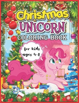 Christmas Unicorn Coloring Book for Kids Ages 4-8: A Children's Coloring Book and Activity Pages for 4-8 Year Old Kids - Christmas Unicorn Color by Number for Kids - Christmas Coloring Books for Girls