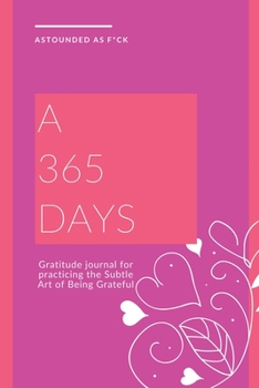 Astounded as F*ck: A 365 Days Gratitude Journal for Practicing the Subtle Art of Being Grateful