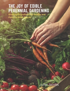 Paperback The Joy of Edible Perennial Gardening: Growing Polycultures for Beauty and Flavor in Small Spaces Book