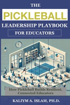 Paperback The Pickleball Leadership Playbook for Educators: How Pickleball Builds Resilient, Connected Educators Book