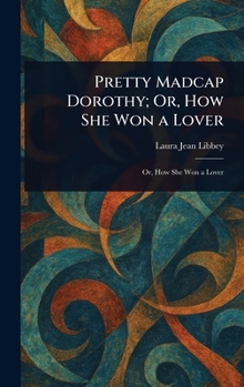 Hardcover Pretty Madcap Dorothy; Or, How She Won a Lover Book