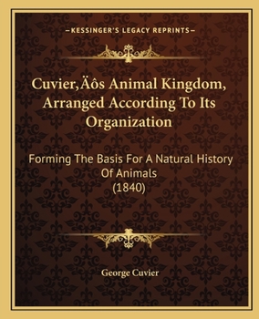 Paperback Cuvier's Animal Kingdom, Arranged According To Its Organization: Forming The Basis For A Natural History Of Animals (1840) Book