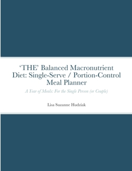 Paperback 'THE' Balanced Macronutrient Diet: Single-Serve / Portion-Control Meal Planner: A Year of Meals: For the Single Person (or Couple) Book