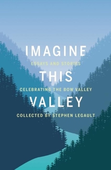 Paperback Imagine This Valley: Essays and Stories Celebrating the Bow Valley Book