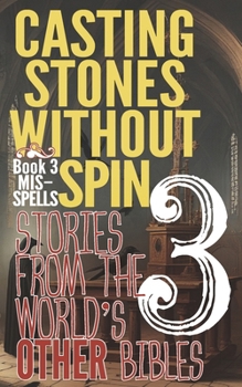 Paperback Casting Stones Without Spin: Book 3 Mis-Spells: Stories From The World's Other Bibles Book