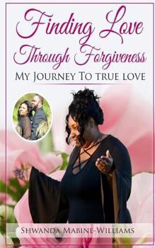 Paperback Finding Love Through Forgiveness: My Journey To True Love Book