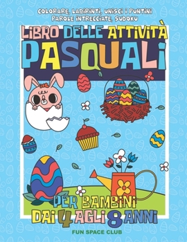 Paperback Libro delle attività pasquali per bambini dai 4 agli 8 anni: Colorare, Labirinti, Unisci i Puntini, Parole intrecciate, Sudoku [Italian] Book