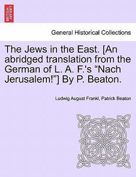 Paperback The Jews in the East. [An Abridged Translation from the German of L. A. F.'s "Nach Jerusalem!"] by P. Beaton. Book