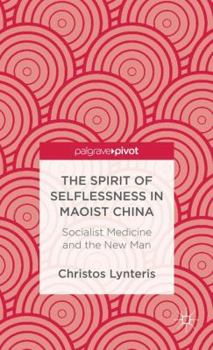 Hardcover The Spirit of Selflessness in Maoist China: Socialist Medicine and the New Man Book