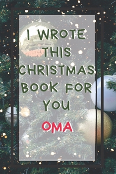 I Wrote This Christmas Book For You Oma: Xmas Prompted Guided Fill In The Blank Journal Memory Book - Reason Why - What I Love About - Awesome Because Notebook Gift - Unique Keepsake Alternative To Gr