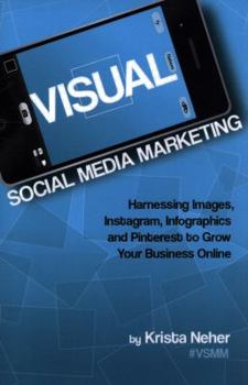 Paperback Visual Social Media Marketing: Harnessing Images, Instagram, Infographics and Pinterest to Grow Your Business Online Book