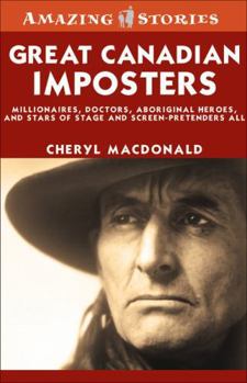 Paperback Great Canadian Imposters: Millionaires, Doctors, Aboriginal Heroes, and Stars of Stage and Screen - Pretenders All (Amazing Stories) Book