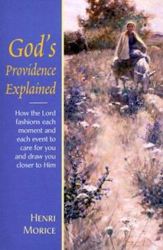 Paperback God's Providence Explained: How the Lord Fashions Each Moment & Each Event to Care for You & Draw You Closer to Him Book