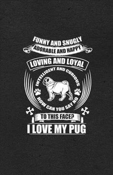 Paperback Funny and Snugly Adorable and Happy Loving and Loyal Intelligent and Curious How Can You Say No to This Face I Love My Pug A5 Lined Notebook: Funny Gr Book