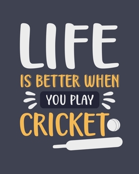 Life Is Better When You Play Cricket: Cricket Gift for Sports Lover - Funny Blank Lined Journal or Notebook