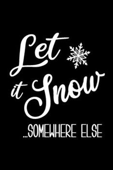 Paperback Let it Snow Somewhere Else: 6x9 120 Page Lined Composition Notebook Funny Christmas Gag Gift Book