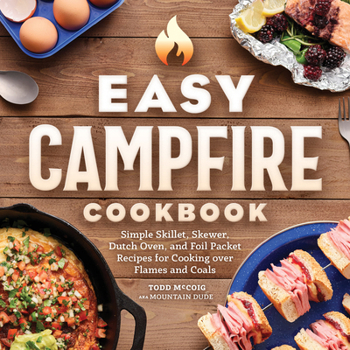 Paperback Easy Campfire Cookbook: Simple Skillet, Skewer, Dutch Oven, and Foil Packet Recipes for Cooking Over Flames and Coals Book