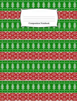 Composition Notebook : Red and Green Christmas Trees Sweater Pattern Wide Ruled Notebook