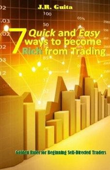 Paperback 7 Quick and Easy Ways to Become Rich from Trading: Golden Rules for Beginning Self-Directed Traders Book