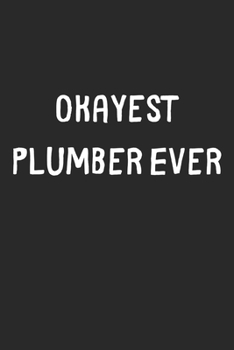 Okayest Plumber Ever: Lined Journal, 120 Pages, 6 x 9, Funny Plumber Gift Idea, Black Matte Finish (Okayest Plumber Ever Journal)