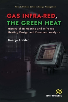 Gas Infra-red, the Green Heat: History of IR heating and Infra-red Heating Design and Economic Analysis (River Publishers Series in Energy Management)