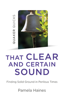 Paperback Quaker Quicks - That Clear and Certain Sound: Finding Solid Ground in Perilous Times Book