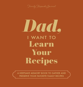 Hardcover Dad, I Want to Learn Your Recipes: A Keepsake Memory Book to Gather and Preserve Your Favorite Family Recipes Book
