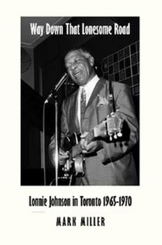 Paperback Way Down That Lonesome Road: Lonnie Johnson in Toronto, 1965-1970 (Trade Paper) Book