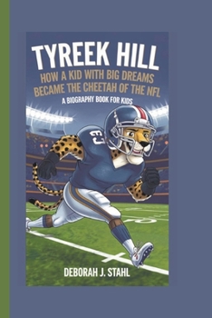 TYREEK HILL: How a Kid with Big Dreams Became the Cheetah of the NFL (A Biography Book For Kids)