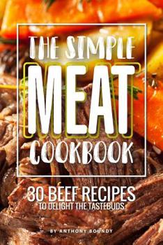 Paperback The Simple Meat Cookbook: 30 Beef Recipes to Delight the Tastebuds Book
