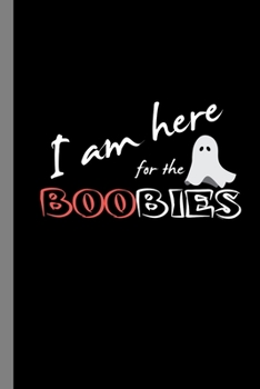 I Am Here For The Boobies: Undead Zombie corpse Spooky Halloween Party Scary Hallows Eve All Saint's Day Celebration Gift For Celebrant And Trick Or Treat (6"x9") Dot Grid Notebook To Write In