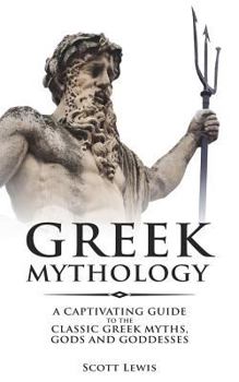 Paperback Greek Mythology: A Captivating Guide to the Classic Greek Myths, Gods and Goddesses Book