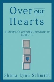 Paperback Over Our Hearts: A Mother's Journey Learning to Listen In Book