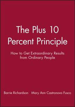 Hardcover The Plus 10 Percent Principle: How to Get Extraordinary Results from Ordinary People Book