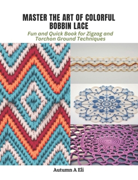 Paperback Master the Art of Colorful Bobbin Lace: Fun and Quick Book for Zigzag and Torchon Ground Techniques Book