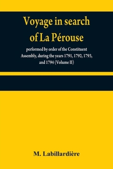 Voyage in search of La Pérouse: performed by order of the Constituent Assembly, during the years 1791, 1792, 1793, and 1794