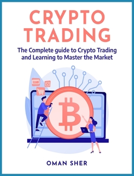 Crypto Trading: The Complete guide to Crypto Trading and Learning to Master the Market