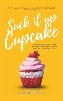 Paperback Suck It Up Cupcake: Hard Truths for Soft People Who Kinda Know They're the Problem Book