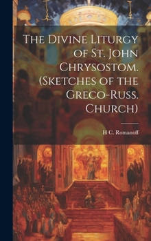 Hardcover The Divine Liturgy of St. John Chrysostom. (Sketches of the Greco-Russ. Church) Book
