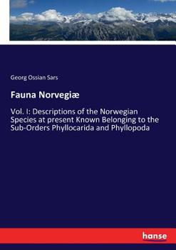Paperback Fauna Norvegiæ: Vol. I: Descriptions of the Norwegian Species at present Known Belonging to the Sub-Orders Phyllocarida and Phyllopoda Book