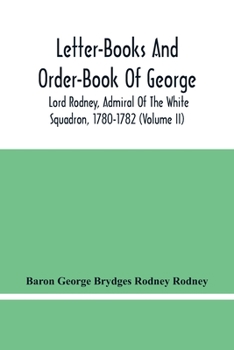 Paperback Letter-Books And Order-Book Of George, Lord Rodney, Admiral Of The White Squadron, 1780-1782 (Volume Ii) Book