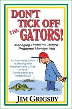 Paperback Don't Tick Off the Gators!: Managing Problems Before Problems Manage You Book