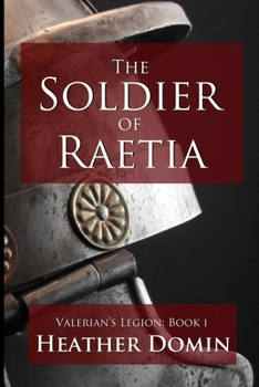 The Soldier of Raetia - Book #1 of the Valerian's Legion