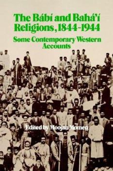 The Babi and Baha'i Religions, 1844-1944 : Some Contemporary Western Accounts