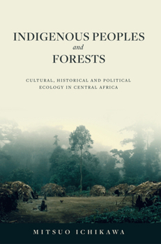 Hardcover Indigenous Peoples and Forests: Cultural, Historical and Political Ecology in Central Africa Book