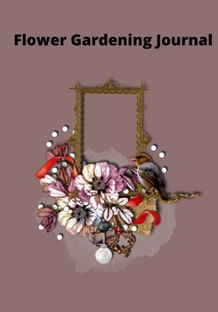 Paperback Flower Gardening Journal: Novelty Line Notebook / Journal / Log To Write In Perfect Gift Item (7x10 inches) For Gardeners And Gardening Lovers. Book